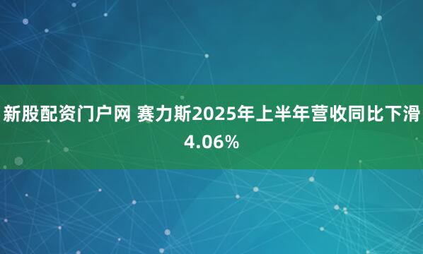 新股配资门户网 赛力斯2025年上半年营收同比下滑4.06%