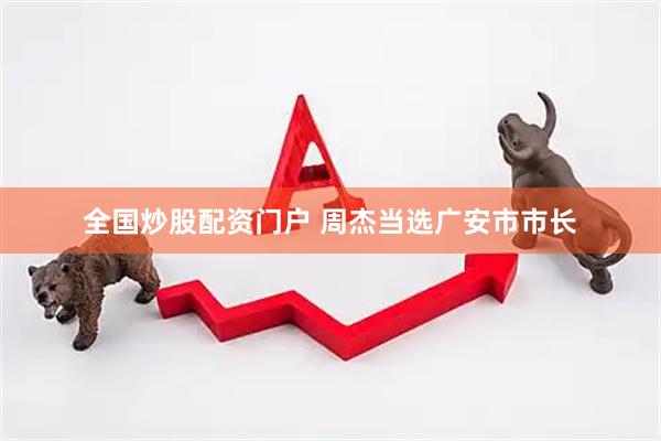 全国炒股配资门户 周杰当选广安市市长
